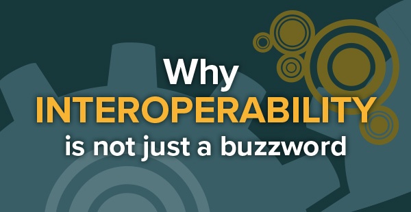 Why “Interoperability” Is Not Just a Buzzword